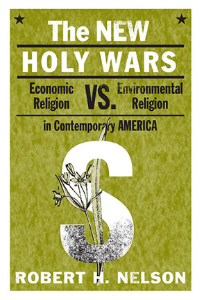 Cover image for The New Holy Wars: Economic Religion Versus Environmental Religion in Contemporary America By Robert H. Nelson