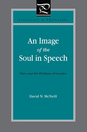 Cover image for An Image of the Soul in Speech: Plato and the Problem of Socrates By David N. McNeill