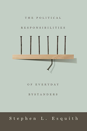 Cover image for The Political Responsibilities of Everyday Bystanders By Stephen L. Esquith