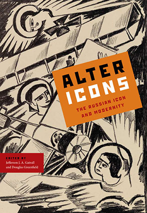 Cover image for Alter Icons: The Russian Icon and Modernity Edited by Jefferson J. A. Gatrall and Douglas Greenfield