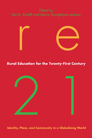 Cover image for Rural Education for the Twenty-First Century: Identity, Place, and Community in a Globalizing World Edited by Kai A. Schafft and Alecia Youngblood Jackson