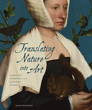 Cover image for Translating Nature into Art: Holbein, the Reformation, and Renaissance Rhetoric By Jeanne Nuechterlein