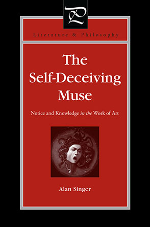 Cover image for The Self-Deceiving Muse: Notice and Knowledge in the Work of Art By Alan Singer