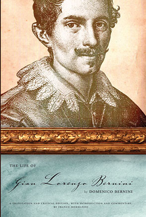 Cover image for The Life of Gian Lorenzo Bernini: A Translation and Critical Edition, with Introduction and Commentary, by Franco Mormando By Domenico Bernini and A critical translation with an introduction and commentary by Franco Mormando