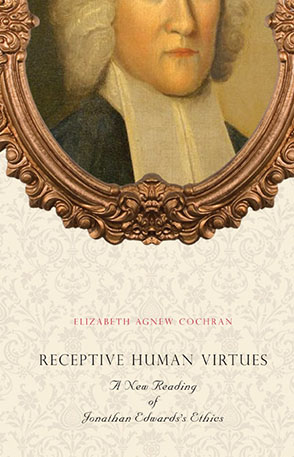 Cover image for Receptive Human Virtues: A New Reading of Jonathan Edwards's Ethics By Elizabeth Agnew Cochran