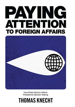 Cover image for Paying Attention to Foreign Affairs: How Public Opinion Affects Presidential Decision Making By Thomas Knecht