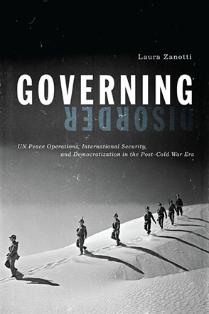 Cover image for Governing Disorder: UN Peace Operations, International Security, and Democratization in the Post–Cold War Era By Laura Zanotti