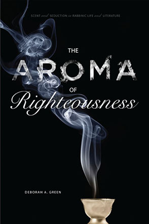 Cover image for The Aroma of Righteousness: Scent and Seduction in Rabbinic Life and Literature By Deborah A.  Green
