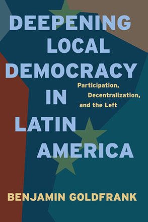 Cover image for Deepening Local Democracy in Latin America: Participation, Decentralization, and the Left By Benjamin Goldfrank