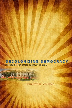 Cover image for Decolonizing Democracy: Transforming the Social Contract in India By Christine Keating