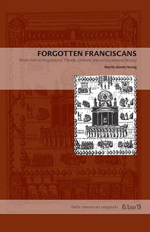 Cover image for Forgotten Franciscans: Works from an Inquisitional Theorist, a Heretic, and an Inquisitional Deputy By Martin Austin Nesvig
