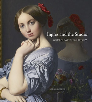 Cover image for Ingres and the Studio: Women, Painting, History By Sarah Betzer