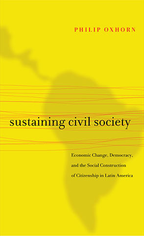 Cover image for Sustaining Civil Society: Economic Change, Democracy, and the Social Construction of Citizenship in Latin America By Philip Oxhorn