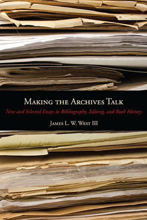 Cover image for Making the Archives Talk: New and Selected Essays in Bibliography, Editing, and Book History By James L. W. West III
