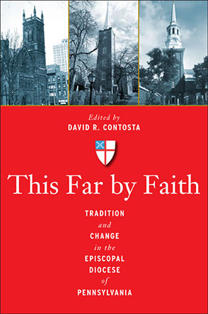 Cover image for This Far by Faith: Tradition and Change in the Episcopal Diocese of Pennsylvania Edited by David  R. Contosta
