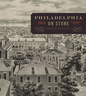 Cover image for Philadelphia on Stone: Commercial Lithography in Philadelphia, 1828–1878 Edited by Erika Piola