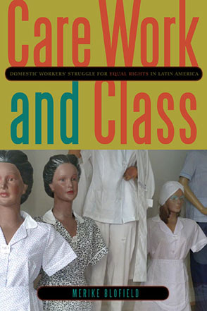 Cover image for Care Work and Class: Domestic Workers’ Struggle for Equal Rights in Latin America By Merike Blofield