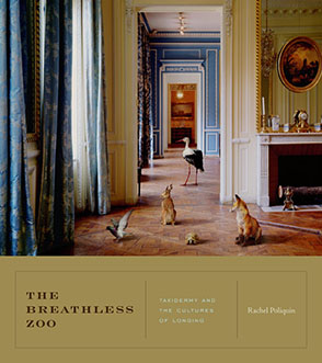 Cover image for The Breathless Zoo: Taxidermy and the Cultures of Longing By Rachel Poliquin