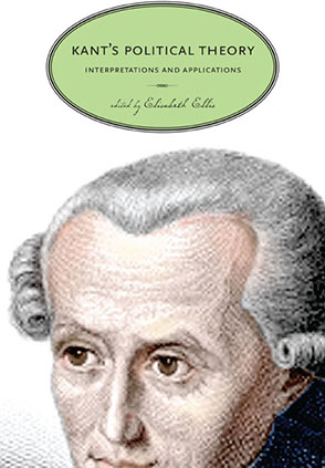 Cover image for Kant’s Political Theory: Interpretations and Applications Edited by Elisabeth Ellis