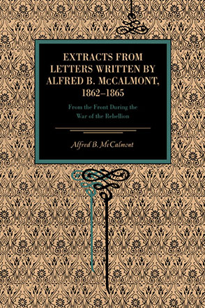 Cover image for Extracts from Letters Written by Alfred B. McCalmont, 1862–1865: From the Front During the War of the Rebellion By Alfred B. McCalmont