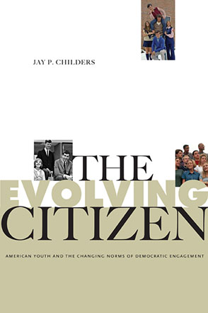 Cover image for The Evolving Citizen: American Youth and the Changing Norms of Democratic Engagement By Jay P. Childers