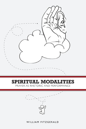 Cover image for Spiritual Modalities: Prayer as Rhetoric and Performance By William FitzGerald