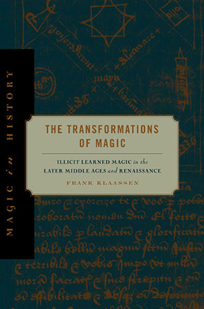 Cover image for The Transformations of Magic: Illicit Learned Magic in the Later Middle Ages and Renaissance By Frank Klaassen