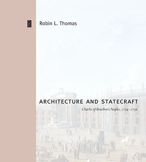 Cover image for Architecture and Statecraft: Charles of Bourbon's Naples, 1734–1759 By Robin L. Thomas