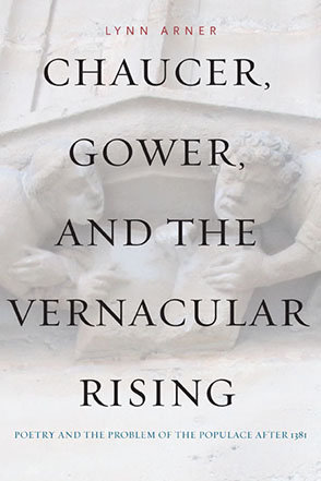 Cover image for Chaucer, Gower, and the Vernacular Rising: Poetry and the Problem of the Populace After 1381 By Lynn Arner
