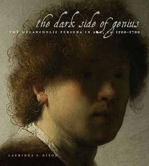 Cover image for The Dark Side of Genius: The Melancholic Persona in Art, ca. 1500–1700 By Laurinda S. Dixon