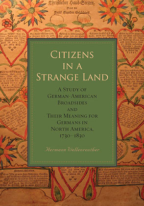 Cover image for Citizens in a Strange Land: A Study of German-American Broadsides and Their Meaning for Germans in North America, 1730–1830 By Hermann Wellenreuther