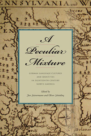 Cover image for A Peculiar Mixture: German-Language Cultures and Identities in Eighteenth-Century North America Edited by Jan Stievermann and Oliver Scheiding
