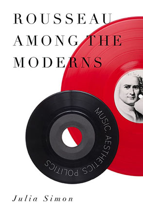 Cover image for Rousseau Among the Moderns: Music, Aesthetics, Politics By Julia Simon