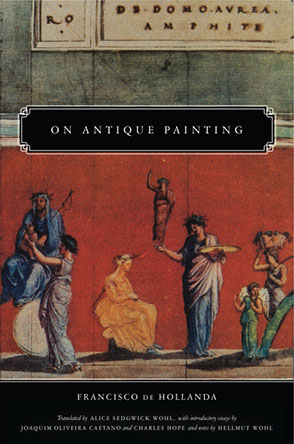 Cover image for On Antique Painting By Francisco de Hollanda, Translated by Alice Sedgwick Wohl, with introductory essays byJoaquim Oliveira Caetano, and Charles Hope