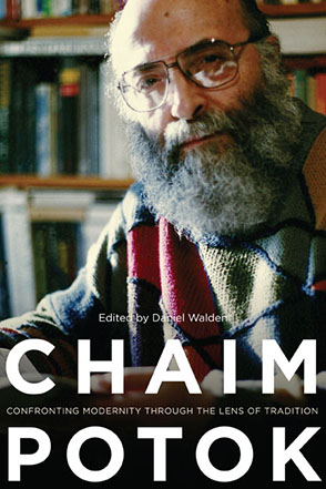 Cover image for Chaim Potok: Confronting Modernity Through the Lens of Tradition Edited by Daniel Walden