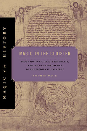 Cover image for Magic in the Cloister: Pious Motives, Illicit Interests, and Occult Approaches to the Medieval Universe By Sophie Page