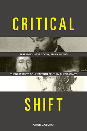 Cover image for Critical Shift: Rereading Jarves, Cook, Stillman, and the Narratives of Nineteenth-Century American Art By Karen L. Georgi