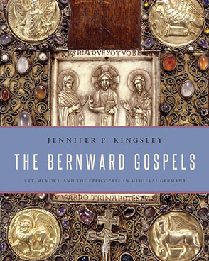 Cover image for The Bernward Gospels: Art, Memory, and the Episcopate in Medieval Germany By Jennifer P. Kingsley