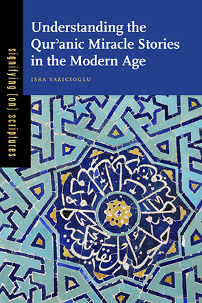 Cover image for Understanding the Qurʾanic Miracle Stories in the Modern Age By Isra Yazicioglu