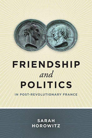 Cover image for Friendship and Politics in Post-Revolutionary France By Sarah Horowitz