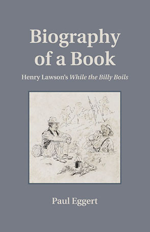 Cover image for Biography of a Book: Henry Lawson's While the Billy Boils By Paul Eggert