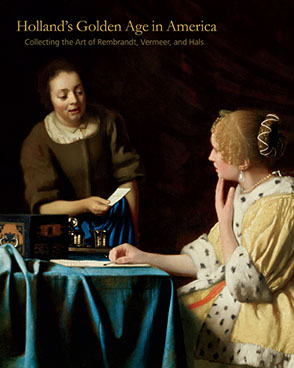 Cover image for Holland’s Golden Age in America: Collecting the Art of Rembrandt, Vermeer, and Hals Edited by Esmée Quodbach