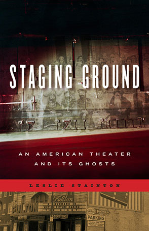 Cover image for Staging Ground: An American Theater and Its Ghosts By Leslie Stainton