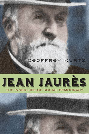 Cover image for Jean Jaurès: The Inner Life of Social Democracy By Geoffrey Kurtz