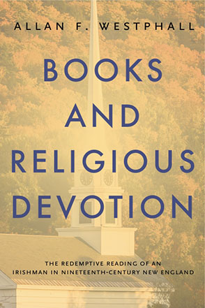 Cover image for Books and Religious Devotion: The Redemptive Reading of an Irishman in Nineteenth-Century New England By Allan F. Westphall