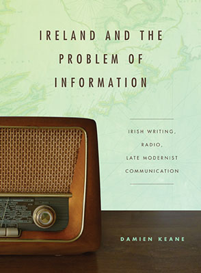Cover image for Ireland and the Problem of Information: Irish Writing, Radio, Late Modernist Communication By Damien Keane