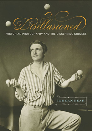 Cover image for Disillusioned: Victorian Photography and the Discerning Subject By Jordan Bear
