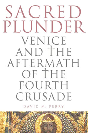 Cover image for Sacred Plunder: Venice and the Aftermath of the Fourth Crusade By David M. Perry
