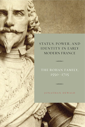 Cover image for Status, Power, and Identity in Early Modern France: The Rohan Family, 1550–1715 By Jonathan Dewald