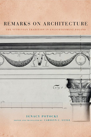 Cover image for Remarks on Architecture: The Vitruvian Tradition in Enlightenment Poland By Ignacy Potocki and edited and translated by Carolyn C. Guile